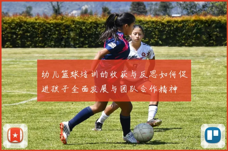 幼儿篮球培训的收获与反思如何促进孩子全面发展与团队合作精神