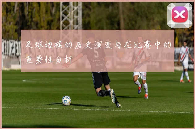 足球边旗的历史演变与在比赛中的重要性分析