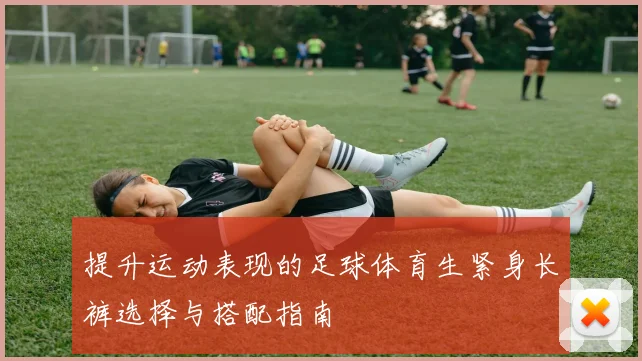 提升运动表现的足球体育生紧身长裤选择与搭配指南